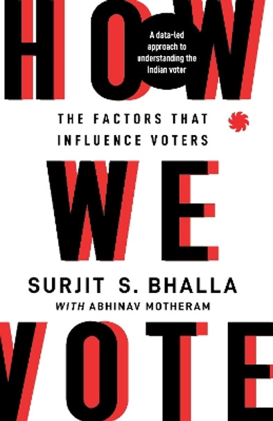How We Vote: The Factors that Influence Voters by Surjit S. Bhalla 9789353458430