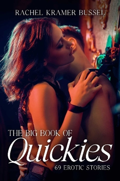 The Big Book of Quickies: 69 Erotic Stories by Rachel Kramer Bussel 9781627783330
