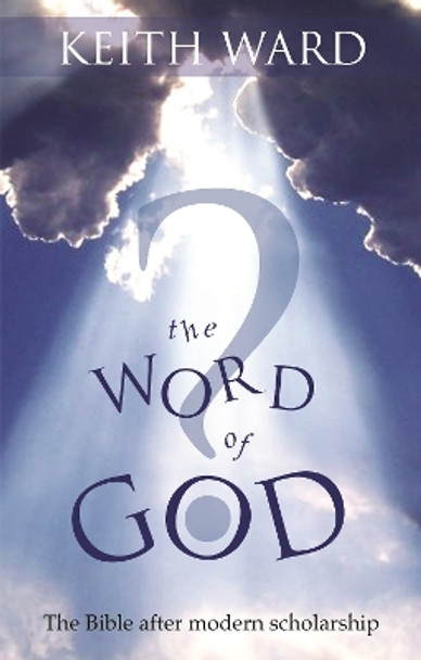 The Word of God?: The Bible After Modern Scholarship by Keith Ward 9780281062119