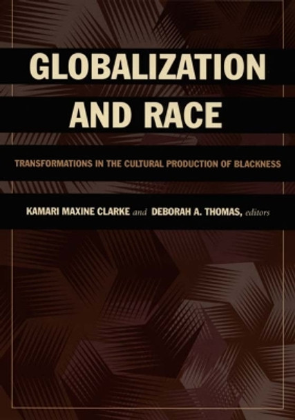 Globalization and Race: Transformations in the Cultural Production of Blackness by Kamari Maxine Clarke 9780822337720