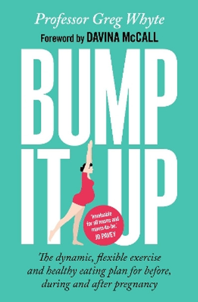 Bump It Up: The Dynamic, Flexible Exercise and Healthy Eating Plan For Before, During and After Pregnancy by Greg Whyte 9780593077481