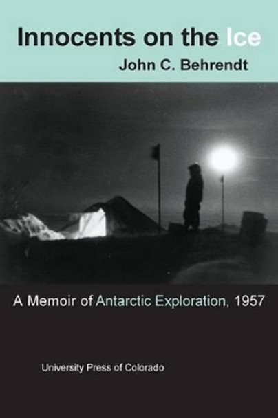 Innocents on the Ice: A Memoir of Antarctic Exploration, 1957 by John C. Behrendt 9780870815515