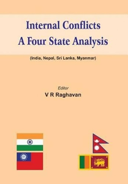 Internal Conflicts: A Four State Analysis (India-Nepal-Sri Lanka-Myanmar) by V. R. Raghavan 9789382573883