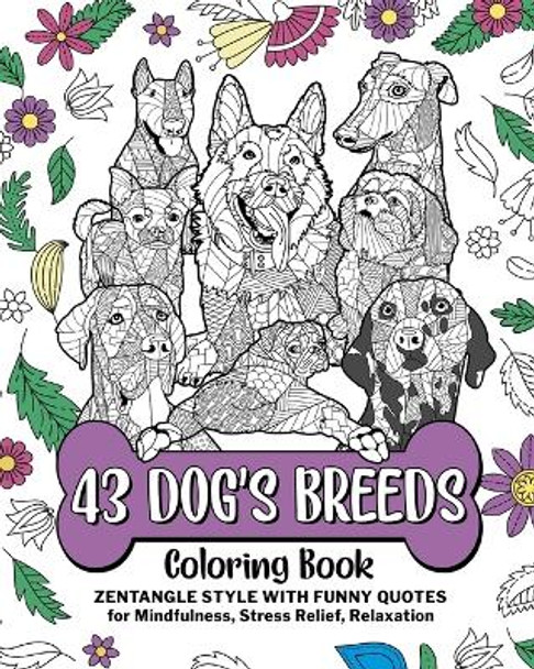 43 Dog's Breeds Coloring Book: Every Breed of Dog Zentangle Style With Funny Quotes for Mindfulness by Paperland 9798880576302