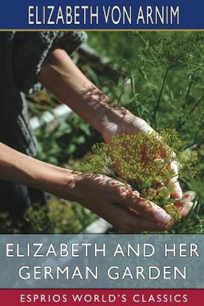 Elizabeth and Her German Garden (Esprios Classics) by Elizabeth Von Arnim 9798211396982