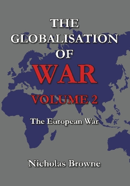 The Globalisation of War: The European War by Nicholas Browne 9781739121013