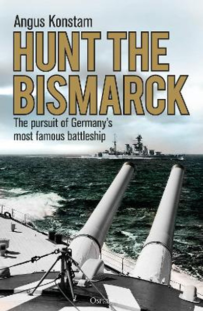 Hunt the Bismarck: The pursuit of Germany's most famous battleship by Angus Konstam