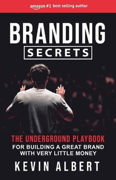 Branding Secrets: The Underground Playbook for Building a Great Brand with Very Little Money by Kevin Albert 9789635223237