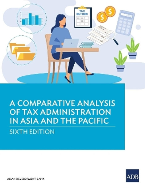 A Comparative Analysis of Tax Administration in Asia and the Pacific by Asian Development Bank 9789292699413