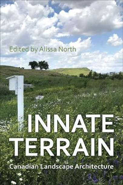 Innate Terrain: Canadian Landscape Architecture by Alissa North 9781487527228