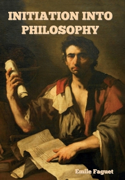 Initiation into Philosophy by Emile Faguet 9798889420750