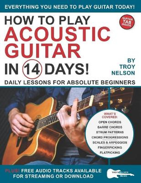 How to Play Acoustic Guitar in 14 Days: Daily Lessons for Absolute Beginners by Troy Nelson 9798523623035