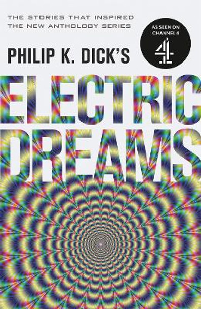 Philip K. Dick's Electric Dreams: Volume 1: The stories which inspired the hit Channel 4 series by Philip K. Dick