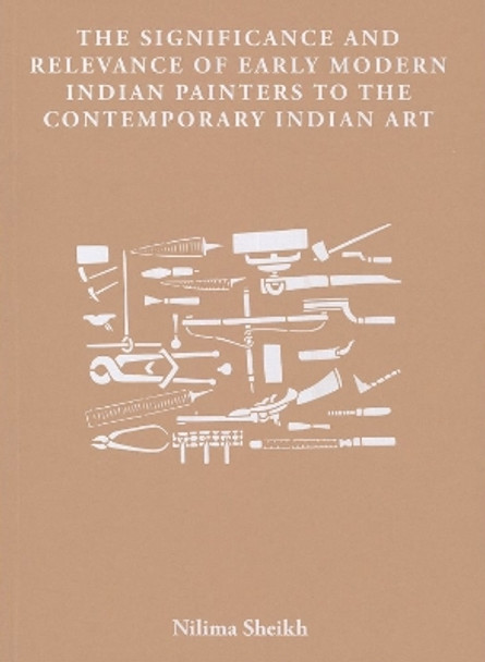 The Significance and Relevance of Early Modern Indian Painters to the Contemporary Indian Art by Nilima Sheikh 9788195347292