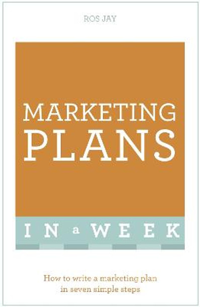 Marketing Plans In A Week: How To Write A Marketing Plan In Seven Simple Steps by Ros Jay