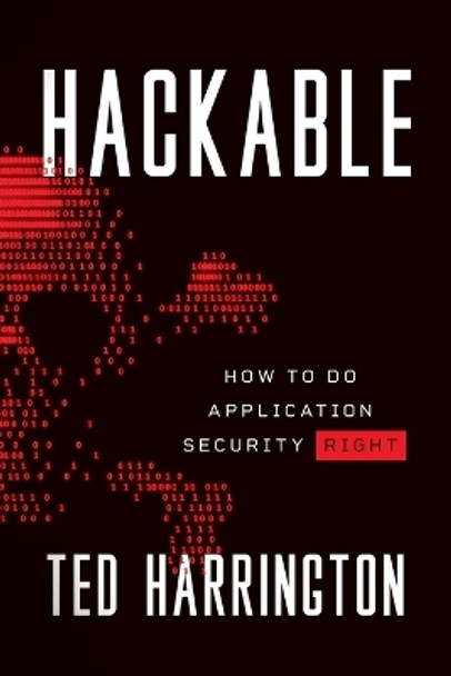 Hackable: How to Do Application Security Right by Ted Harrington 9781544517667