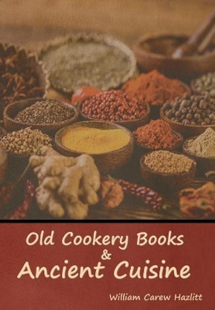 Old Cookery Books and Ancient Cuisine by William Carew Hazlitt 9781644396124