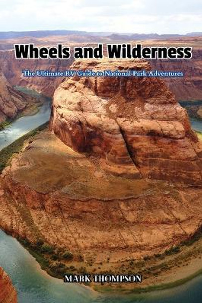 Wheels and Wilderness: The Ultimate RV Guide to National Park Adventures by Mark Thompson 9798869121707