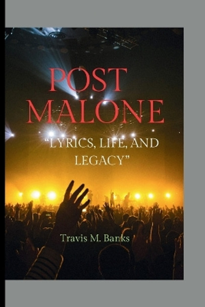 Post Malone: Lyrics, Life, and Legacy by Travis M Banks 9798871887110