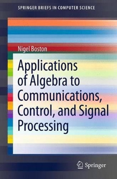 Applications of Algebra to Communications, Control, and Signal Processing by Nigel Boston 9781461438625