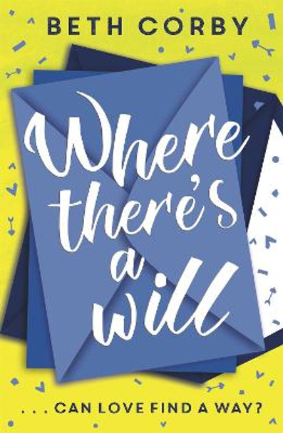 Where There's a Will: Can love find a way? THE fun, uplifting and romantic read for spring/summer 2020 by Beth Corby