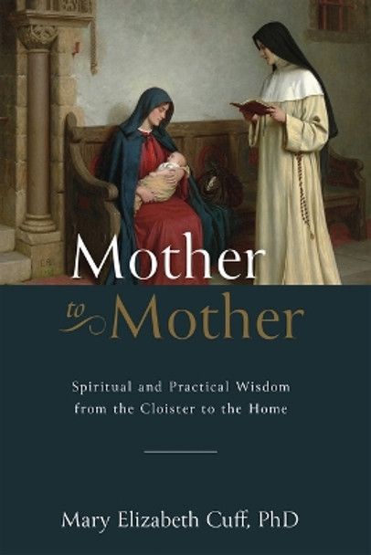 Mother to Mother: Spiritual and Practical Wisdom from the Cloister to the Home by Mary Cuff 9781505130270