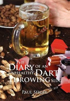 The Diary of an Unhealthy Dart Throwing Slug by Paul Seigel 9781465367051