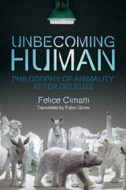 Becoming-Animal: Philosophy of Animality After Deleuze by Felice Cimatti