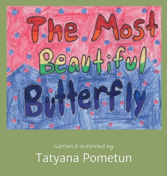 The Most Beautiful Butterfly: Written & illustrated by by Tatyana Pometun 9798985111514