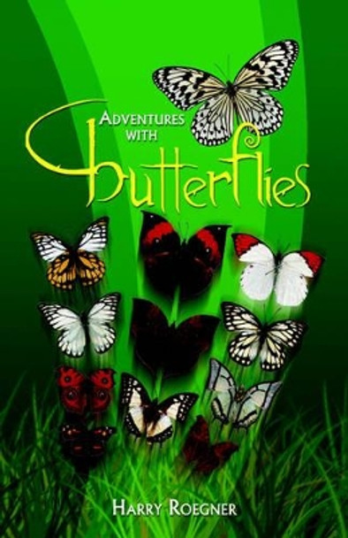 Adventures with Butterflies by Harry Roegner 9781599260600