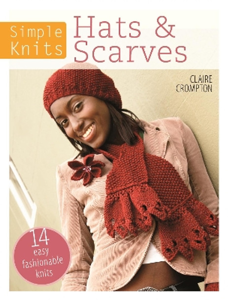 Simple Knits Hats & Scarves: 14 easy fashionable knits by Claire Crompton 9781446303054