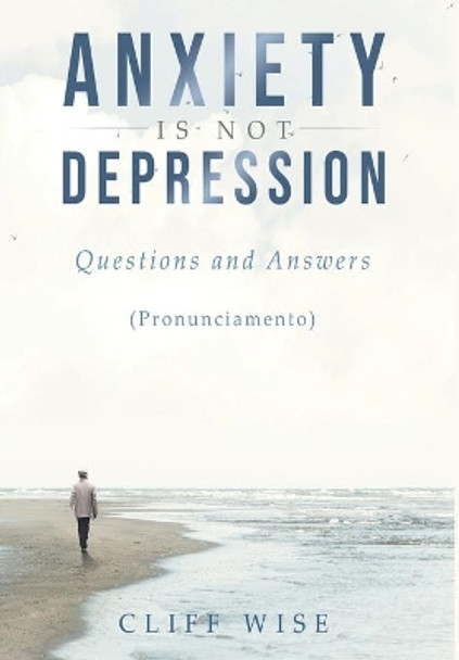 ANXIETY is not DEPRESSION: Questions and Answers by Cliff Wise 9781950955596