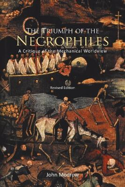 The Triumph of the Necrophiles: A Critique of the Mechanical World View by John Modrow 9781462070206