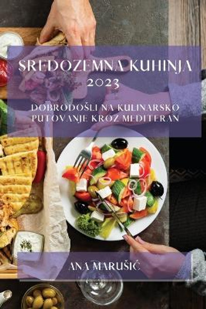 Sredozemna kuhinja 2023: Dobrodosli na kulinarsko putovanje kroz Mediteran by Ana Marusic 9781783816651