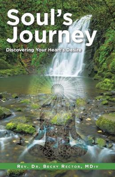 Soul's Journey: Discovering Your Heart's Desire by MDIV Rev Dr Becky Rector 9781504387330