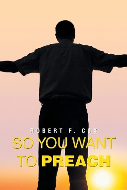 So You Want to Preach by Robert F Cox 9781669876366