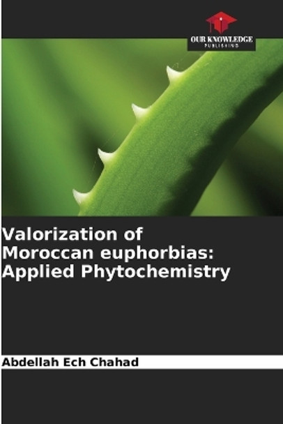 Valorization of Moroccan euphorbias: Applied Phytochemistry by Abdellah Ech Chahad 9786205975268