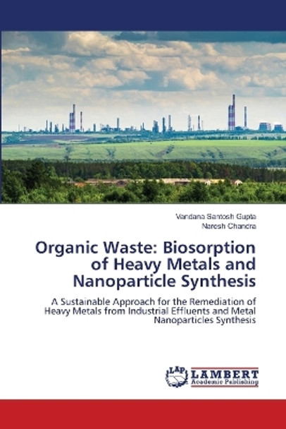 Organic Waste: Biosorption of Heavy Metals and Nanoparticle Synthesis by Vandana Santosh Gupta 9786206158462