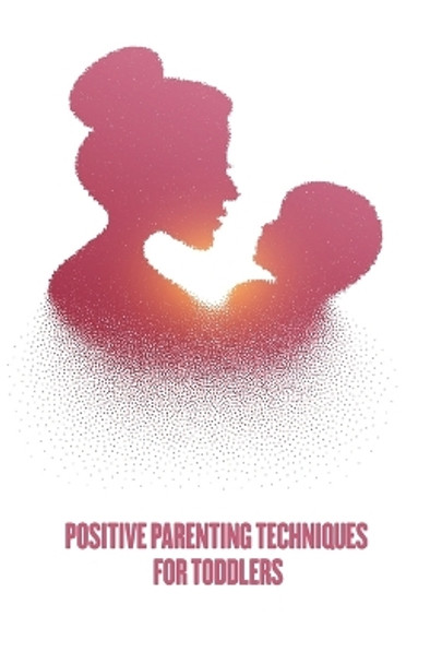 positive parenting techniques for toddlers: effective parenting techniques by House Books 9798395183347