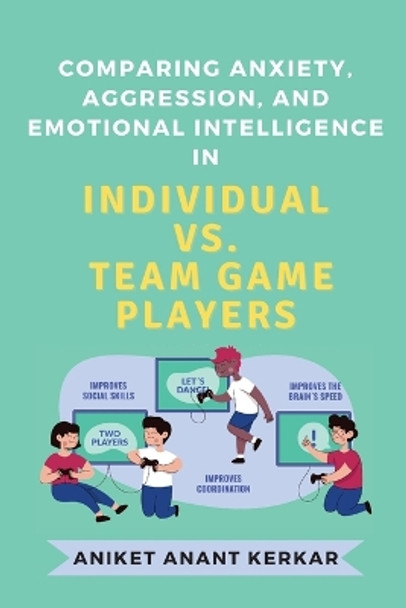 Comparing Anxiety, Aggression, and Emotional Intelligence in Individual Vs. Team Game Players by Aniket Anant Kerkar 9789833669165