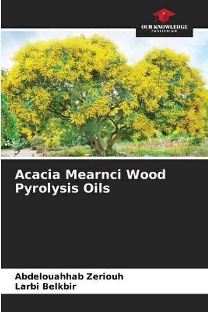 Acacia Mearnci Wood Pyrolysis Oils by Abdelouahhab Zeriouh 9786206062851