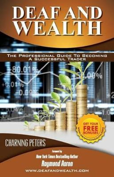 Deaf And Wealth: The Professional Guide To Becoming A Successful Trader by Charning Peters 9781517262433