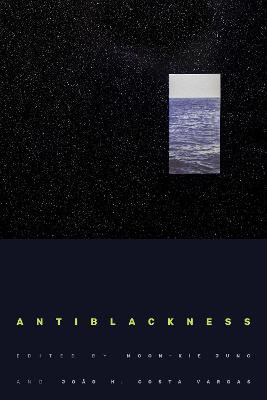 Antiblackness by Moon-Kie Jung