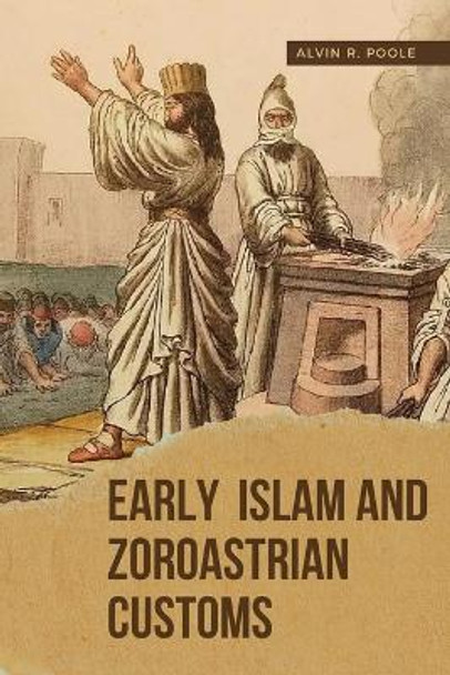 Early Islam and Zoroastrian Customs by Alvin R Poole 9783217656734