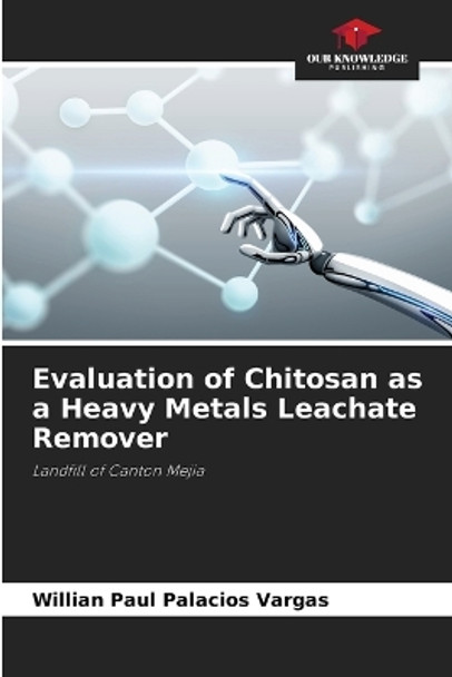 Evaluation of Chitosan as a Heavy Metals Leachate Remover by Willian Paul Palacios Vargas 9786206341161