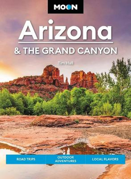 Moon Arizona & the Grand Canyon (Seventeenth Edition): Road Trips, Outdoor Adventures, Local Flavors Tim Hull 9798886470284