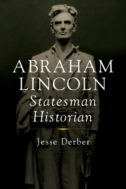 Abraham Lincoln, Statesman Historian Jesse Derber 9780252046001