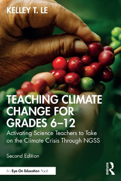Teaching Climate Change for Grades 6–12: Activating Science Teachers to Take on the Climate Crisis Through NGSS Kelley T. Le 9781032762500