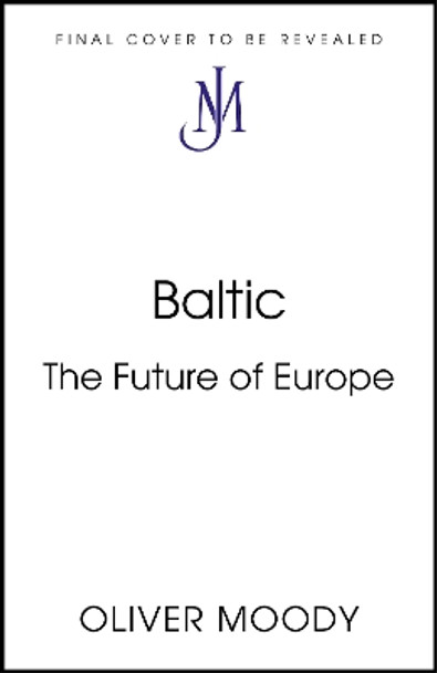 Baltic: The Future of Europe Oliver Moody 9781399814287