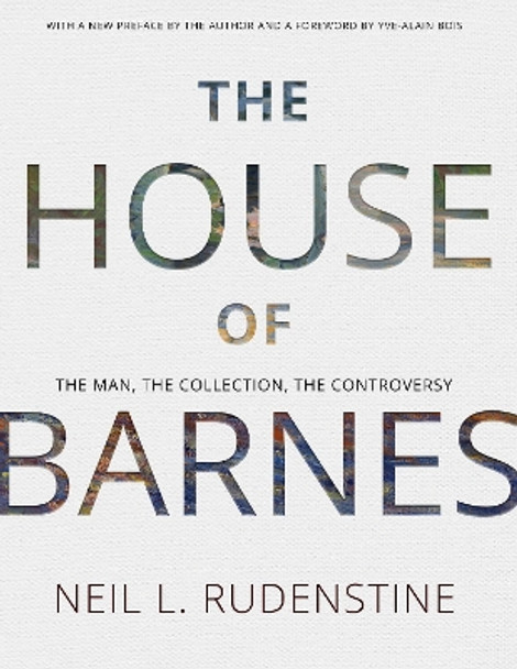 The House of Barnes: The Man, the Collection, the Controversy Neil L. Rudenstine 9781606188880